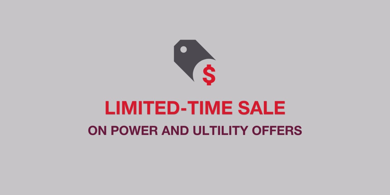 LIMITED TIME SALE ON POWER AND UTILITY OFFERS